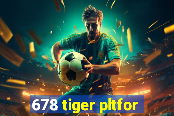 678 tiger pltfor